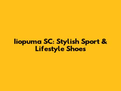 Iiopuma SC: Stylish Sport & Lifestyle Shoes