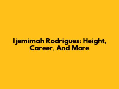 Ijemimah Rodrigues: Height, Career, And More
