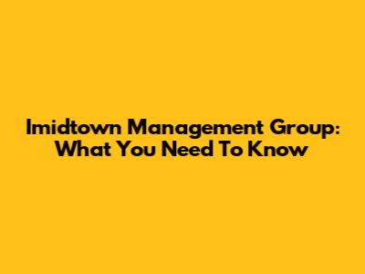 Imidtown Management Group: What You Need To Know