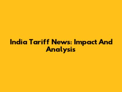 India Tariff News: Impact And Analysis