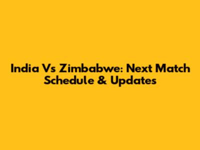 India Vs Zimbabwe: Next Match Schedule & Updates