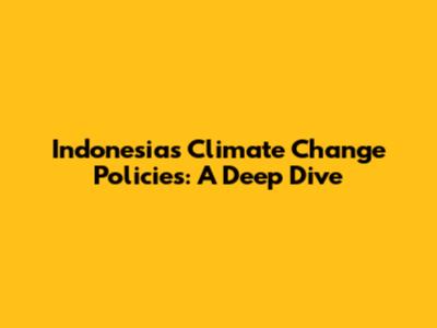 Indonesia's Climate Change Policies: A Deep Dive
