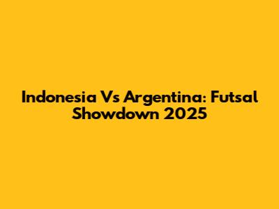 Indonesia Vs Argentina: Futsal Showdown 2025