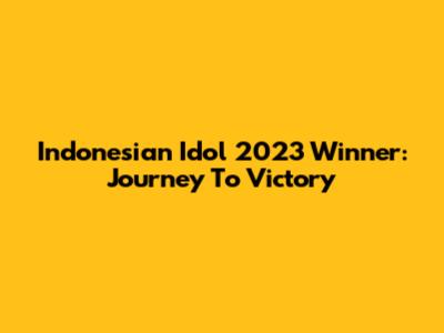 Indonesian Idol 2023 Winner: Journey To Victory