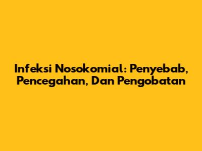 Infeksi Nosokomial: Penyebab, Pencegahan, Dan Pengobatan