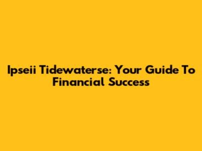 Ipseii Tidewaterse: Your Guide To Financial Success