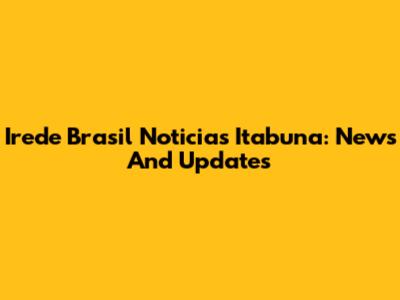 Irede Brasil Noticias Itabuna: News And Updates