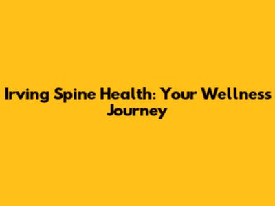 Irving Spine Health: Your Wellness Journey