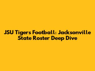 JSU Tigers Football: Jacksonville State Roster Deep Dive