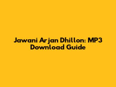 Jawani Arjan Dhillon: MP3 Download Guide