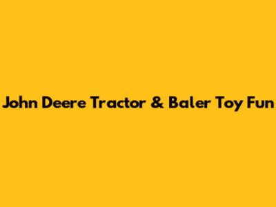 John Deere Tractor & Baler Toy Fun