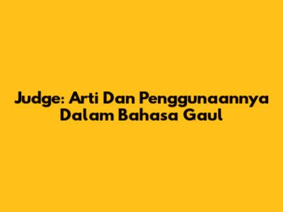 Judge: Arti Dan Penggunaannya Dalam Bahasa Gaul