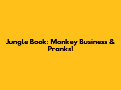 Jungle Book: Monkey Business & Pranks!