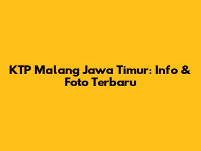 KTP Malang Jawa Timur: Info & Foto Terbaru