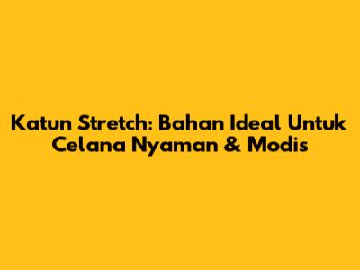 Katun Stretch: Bahan Ideal Untuk Celana Nyaman & Modis