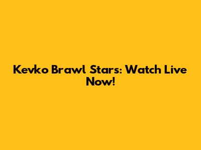 Kevko Brawl Stars: Watch Live Now!