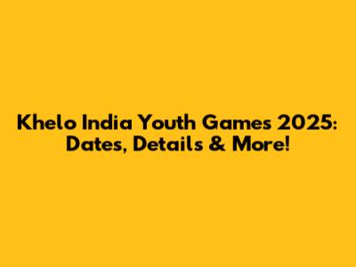 Khelo India Youth Games 2025: Dates, Details & More!