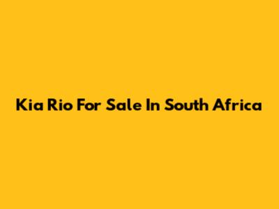 Kia Rio For Sale In South Africa