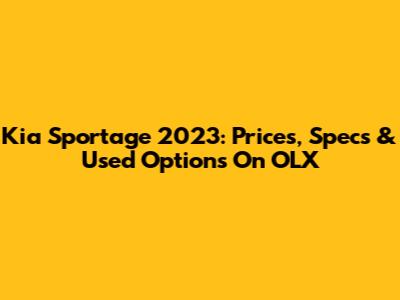 Kia Sportage 2023: Prices, Specs & Used Options On OLX