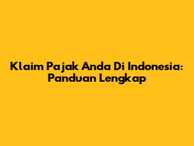 Klaim Pajak Anda Di Indonesia: Panduan Lengkap