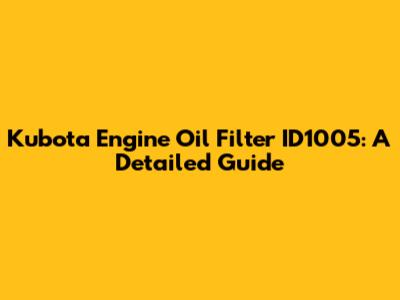 Kubota Engine Oil Filter ID1005: A Detailed Guide