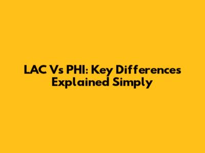 LAC Vs PHI: Key Differences Explained Simply