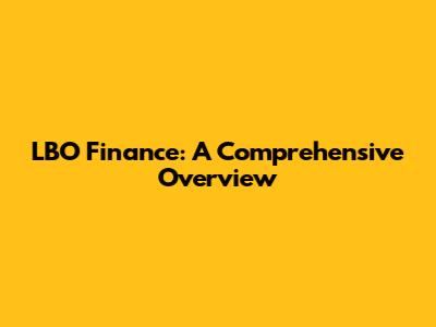LBO Finance: A Comprehensive Overview