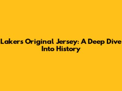 Lakers Original Jersey: A Deep Dive Into History