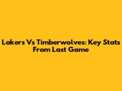 Lakers Vs Timberwolves: Key Stats From Last Game