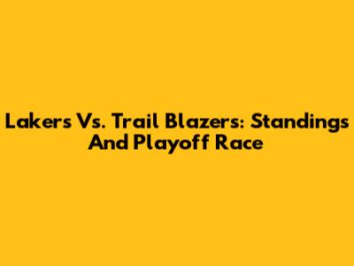 Lakers Vs. Trail Blazers: Standings And Playoff Race