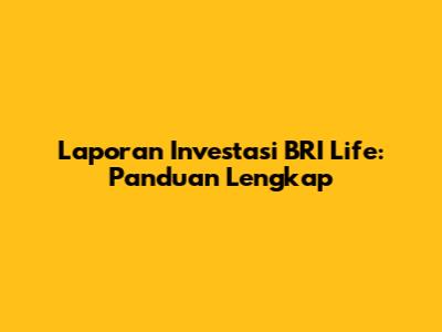 Laporan Investasi BRI Life: Panduan Lengkap