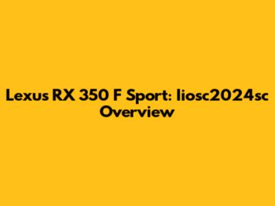 Lexus RX 350 F Sport: Iiosc2024sc Overview