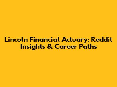 Lincoln Financial Actuary: Reddit Insights & Career Paths