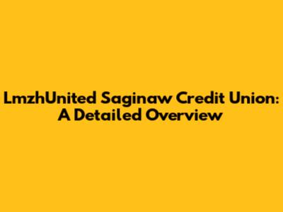 LmzhUnited Saginaw Credit Union: A Detailed Overview
