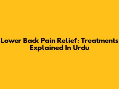 Lower Back Pain Relief: Treatments Explained In Urdu