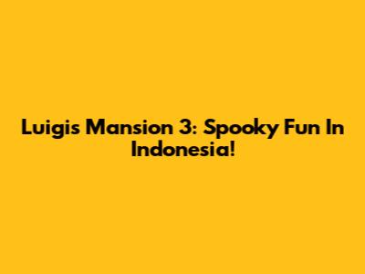 Luigi's Mansion 3: Spooky Fun In Indonesia!