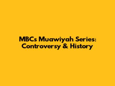 MBC's Muawiyah Series: Controversy & History