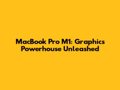 MacBook Pro M1: Graphics Powerhouse Unleashed
