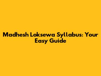 Madhesh Loksewa Syllabus: Your Easy Guide