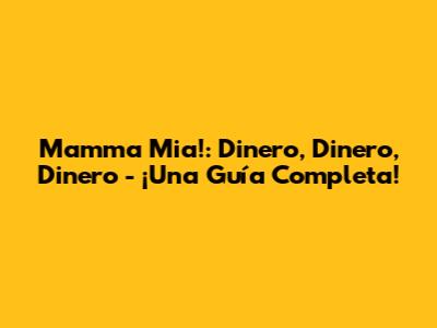 Mamma Mia!: Dinero, Dinero, Dinero - ¡Una Guía Completa!