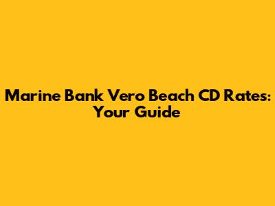Marine Bank Vero Beach CD Rates: Your Guide