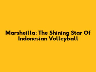 Marsheilla: The Shining Star Of Indonesian Volleyball