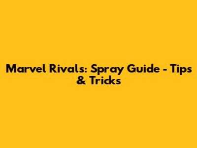 Marvel Rivals: Spray Guide - Tips & Tricks