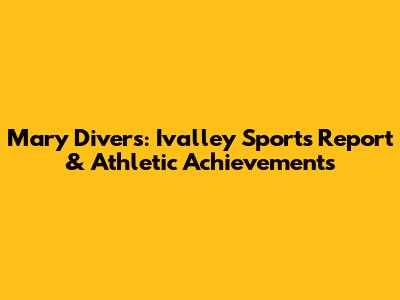 Mary Divers: Ivalley Sports Report & Athletic Achievements