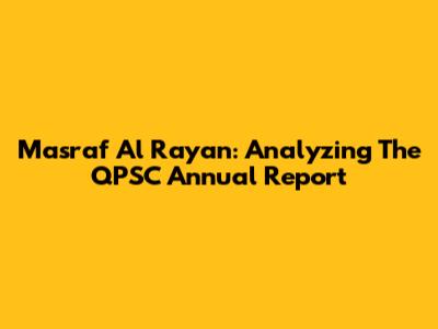Masraf Al Rayan: Analyzing The QPSC Annual Report