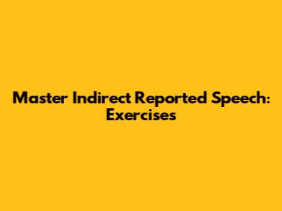 Master Indirect Reported Speech: Exercises