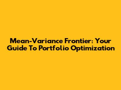 Mean-Variance Frontier: Your Guide To Portfolio Optimization