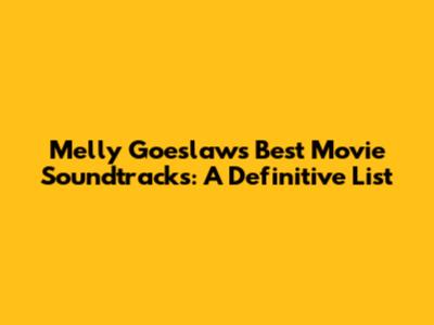 Melly Goeslaw's Best Movie Soundtracks: A Definitive List