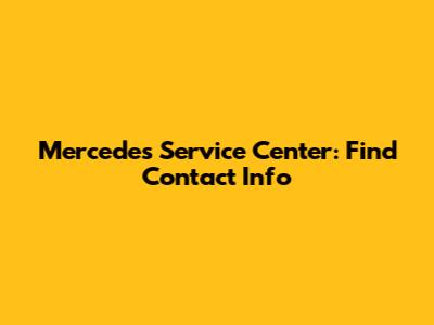 Mercedes Service Center: Find Contact Info