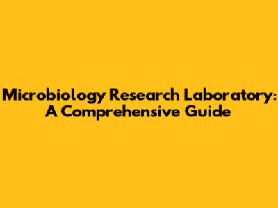Microbiology Research Laboratory: A Comprehensive Guide